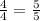 \frac{4}{4}=\frac{5}{5}