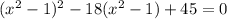 (x^2-1)^2-18(x^2-1)+45=0