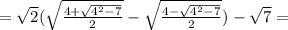 =\sqrt{2}(\sqrt{\frac{4+\sqrt{4^2-7}}{2}}-\sqrt{\frac{4-\sqrt{4^2-7}}{2}})-\sqrt{7}=