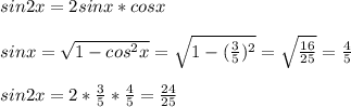 sin2x=2sinx*cosx \\ \\ sinx= \sqrt{1-cos^2x}= \sqrt{1- (\frac{3}{5})^2 }= \sqrt{ \frac{16}{25} }= \frac{4}{5} \\ \\ sin2x=2* \frac{3}{5}* \frac{4}{5}= \frac{24}{25}