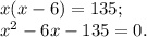 x(x-6)=135;\\&#10;x^2-6x-135=0.\\