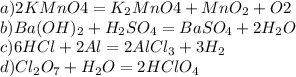 a)2KMnO4=K_2MnO4+MnO_2+O2\\b)Ba(OH)_2+H_2SO_4=BaSO_4+2H_2O\\c)6HCl+2Al=2AlCl_3+3H_2\\d)Cl_2O_7+H_2O=2HClO_4