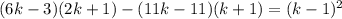 (6k-3)(2k+1)-(11k-11)(k+1)=(k-1)^2