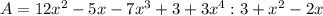 A=12x^{2}-5x-7x^{3}+3+3x^{4}:3+x^{2}-2x