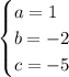 \begin{cases} a = 1\\b=-2\\c=-5 \end{cases}