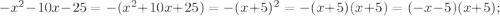 -x^{2} -10x-25=-(x^{2}+10x+25)=-(x+5)^{2} =-(x+5)(x+5) = (-x-5)(x+5);