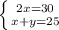 \left \{ {{2x=30} \atop {x+y=25}} \right.