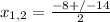 x_{1,2}=\frac{-8+/-14}{2}