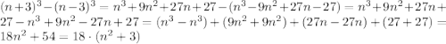 (n+3)^{3}-(n-3)^{3}=n^{3}+9n^{2}+27n+27-(n^{3}-9n^{2}+27n-27)=n^{3}+9n^{2}+27n+27-n^{3}+9n^{2}-27n+27=(n^{3}-n^{3})+(9n^{2}+9n^{2})+(27n-27n)+(27+27)=18n^{2}+54=18\cdot(n^{2}+3)