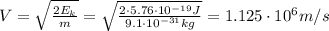 V = \sqrt{ \frac{2 E_{k}}{m}} = \sqrt { \frac{2 \cdot 5.76 \cdot 10^{-19} J }{9.1 \cdot 10^{-31} kg} } = 1.125 \cdot 10^{6} m/s