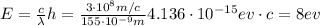 E = \frac{c}{\lambda}h = \frac{3 \cdot 10^{8} m/c }{ 155 \cdot 10^{-9} m} 4.136 \cdot 10^{-15} ev \cdot c = 8 ev