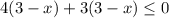 4(3-x)+3(3-x)\leq0