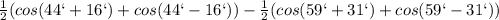 \frac{1}{2}(cos(44`+16`)+cos(44`-16`))-\frac{1}{2}(cos(59`+31`)+cos(59`-31`))