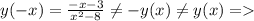 y(-x)=\frac{-x-3}{x^2-8}\neq -y(x)\neq y(x) =