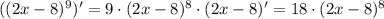 ( (2x-8)^9 )' = 9 \cdot (2x-8)^8 \cdot (2x-8)' = 18\cdot (2x-8)^8