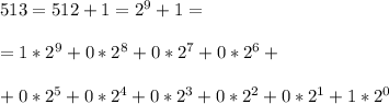 513 = 512 + 1 = 2^9 + 1 = \\ \\ = 1* 2^9 +0*2^8 +0*2^7 +0*2^6 + \\ \\ +0*2^5+0*2^4+0*2^3+0*2^2 + 0*2^1+ 1*2^0