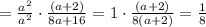 =\frac{a^2}{a^2} \cdot \frac{(a+2)}{8a+16}=1 \cdot \frac{(a+2)}{8(a+2)}= \frac{1}{8}