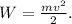 W=\frac{mv^2}{2}.