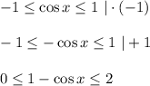 -1 \leq \cos x \leq 1\,\, |\cdot (-1)\\ \\ -1 \leq -\cos x \leq 1\,\, |+1\\ \\ 0 \leq 1-\cos x \leq 2