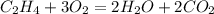 C_2H_4+3O_2=2H_2O+2CO_2