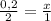 \frac{0,2}{2} = \frac{x}{1}