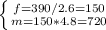 \left \{ {{f = 390 / 2.6 = 150} \atop {m = 150 * 4.8 = 720 }} \right.