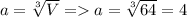 a = \sqrt[3]{V} = a = \sqrt[3]{64} = 4