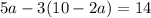 5a-3(10-2a)=14