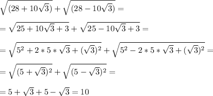 \sqrt{(28+10\sqrt3)}+\sqrt{(28-10\sqrt3)}=\\ \\=\sqrt{25+10\sqrt{3}+3}+\sqrt{25-10\sqrt{3}+3}=\\\\=\sqrt{5^2+2*5*\sqrt{3}+(\sqrt{3})^2}+\sqrt{5^2-2*5*\sqrt{3}+(\sqrt{3})^2}=\\\\=\sqrt{(5+\sqrt{3})^2}+\sqrt{(5-\sqrt{3})^2}=\\\\=5+\sqrt{3}+5-\sqrt{3}=10