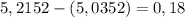 5,2152-(5,0352)=0,18