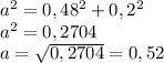 a^2=0,48^2+0,2^2\\ a^2=0,2704\\ a=\sqrt{0,2704}=0,52 \m