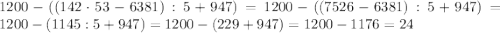 1200-((142\cdot53-6381):5+947)=1200-((7526-6381):5+947)=1200-(1145:5+947)=1200-(229+947)=1200-1176=24