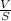 \frac{V}{S}