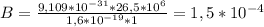 B=\frac{9,109*10^{-31}*26,5*10^{6}}{1,6*10^{-19}*1}=1,5*10^{-4}