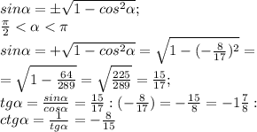 sin\alpha=\pm \sqrt{1-cos^2\alpha} ;\\ \frac{\pi}{2}<\alpha<\pi\\ sin\alpha=+\sqrt{1-cos^2\alpha}=\sqrt{1-(-\frac{8}{17})^2}=\\ =\sqrt{1-\frac{64}{289}}=\sqrt{\frac{225}{289}}=\frac{15}{17};\\ tg\alpha=\frac{sin\alpha}{cos\alpha}=\frac{15}{17}:(-\frac{8}{17})=-\frac{15}{8}=-1\frac{7}{8} :\\ ctg\alpha=\frac{1}{tg\alpha}=-\frac{8}{15} 