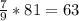 \frac{7}{9}*81=63 