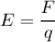 E = \dfrac{F}{q}