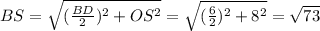 BS = \sqrt{(\frac{BD}{2})^{2}+OS^{2}} = \sqrt{(\frac{6}{2})^2+8^{2}} = \sqrt{73}