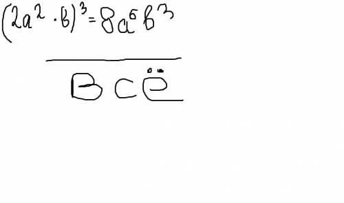 (2а в квадрате умножить на b)и вся скобка в кубе=? решить !
