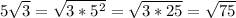 5 \sqrt{3} = \sqrt{3* 5^{2} } = \sqrt{3*25} = \sqrt{75} 