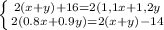  \left \{ {{2(x + y ) + 16 =2(1,1x+1,2y} \atop {2(0.8x+0.9y)=2(x+y)-14}} \right. 