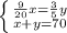  \left \{ {{ \frac{9}{20}x= \frac{3}{5} y} \atop {x+y=70}} \right. 