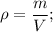 \rho= \dfrac{m}{V};