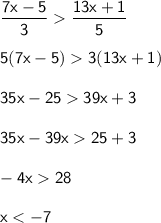 \sf \dfrac{7x-5}{3}\dfrac{13x+1}{5}\\ \\ 5(7x-5)3(13x+1)\\ \\ 35x - 2539x+3\\ \\ 35x-39x25+3\\ \\ -4x28\\ \\ x<-7