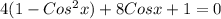 4(1 - Cos^2x) + 8Cosx +1 = 0 