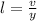 l=\frac{v}{y}