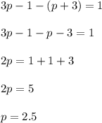 \displaystyle 3p-1-(p+3)=1\\\\3p-1-p-3=1\\\\2p=1+1+3\\\\2p=5\\\\ p=2.5 