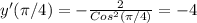 y{'}(\pi/4) = -\frac{2}{Cos^2(\pi/4)} = -4