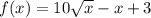 f(x) = 10\sqrt{x} - x + 3