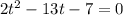 2t^{2}-13t-7=0